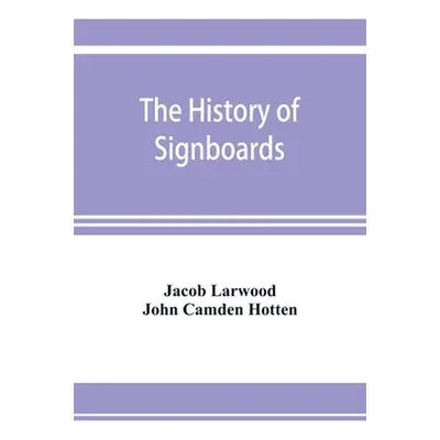 "The history of signboards: from the earliest times to the present day" - "" ("Larwood Jacob")