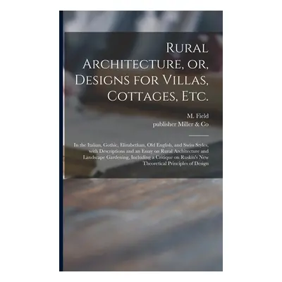 "Rural Architecture, or, Designs for Villas, Cottages, Etc.: in the Italian, Gothic, Elizabethan