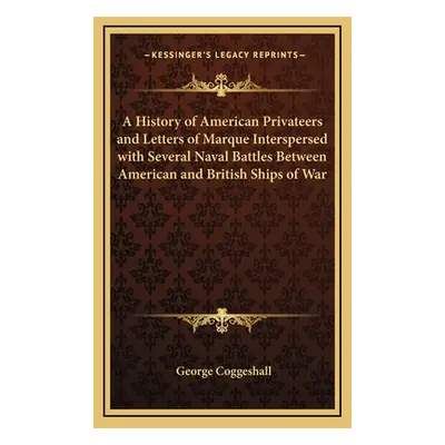 "A History of American Privateers and Letters of Marque Interspersed with Several Naval Battles 