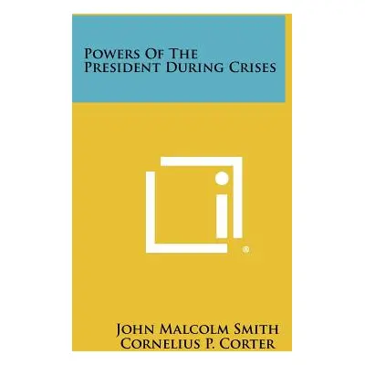 "Powers of the President During Crises" - "" ("Smith John Malcolm")