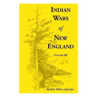 "Indian Wars of New England, Volume 3" - "" ("Sylvester Herbert Milton")