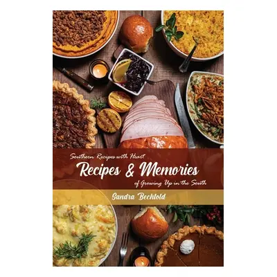 "Recipes & Memories: Southern Recipes with Heart of Growing Up in the South" - "" ("Bechtold San