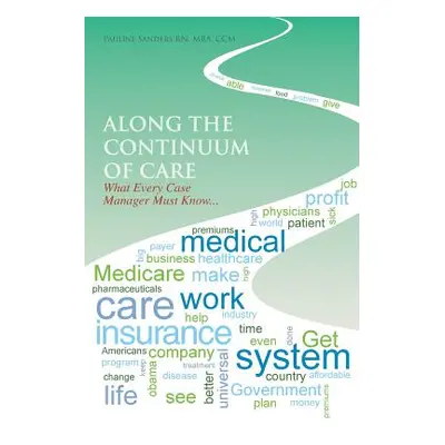 "Along the Continuum of Care: What Every Case Manager Must Know..." - "" ("Sanders Mba CCM Pauli