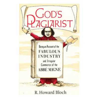 "God's Plagiarist: Being an Account of the Fabulous Industry and Irregular Commerce of the ABBE 