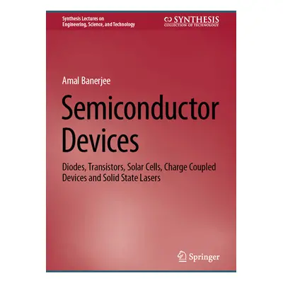 "Semiconductor Devices: Diodes, Transistors, Solar Cells, Charge Coupled Devices and Solid State