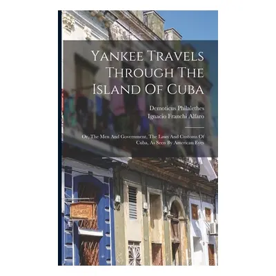 "Yankee Travels Through The Island Of Cuba; Or, The Men And Government, The Laws And Customs Of 