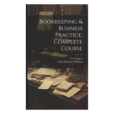 "Bookkeeping & Business Practice, Complete Course" - "" ("Williams Louis Lafayette")