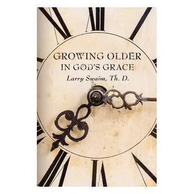 "Growing Older In God's Grace" - "" ("Swaim Larry")