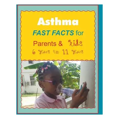 "Asthma FAST FACTS for Parents & Kids 6 years to 11 years" - "" ("Kenje Gracie and")