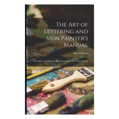 "The Art of Lettering and Sign Painter's Manual: a Complete and Practical Illustration of the Ar