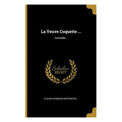 "La Veuve Coquette ...: Comedie..." - "" ("Desportes Claude Franois")