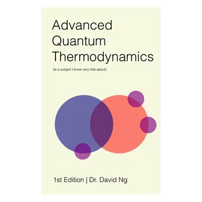 "Advanced Quantum Thermodynamics (is a subject I know very little about)" - "" ("Ng David")