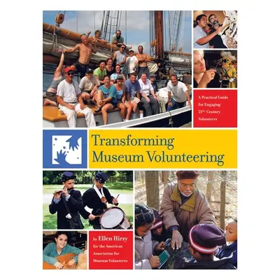 "Transforming Museum Volunteering: A Practical Guide for Engaging 21St Century Volunteers" - "" 