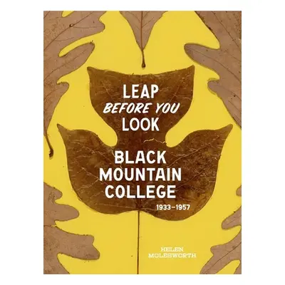 "Leap Before You Look: Black Mountain College 1933-1957" - "" ("Molesworth Helen")