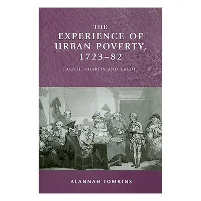 "The experience of urban poverty, 1723-82: Parish, charity and credit" - "" ("Tomkins Alannah")