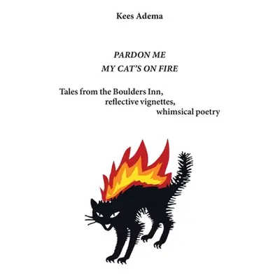 "Pardon me. My cat's on fire: Tales from the Boulders Inn, reflective vignettes, whimsical poetr