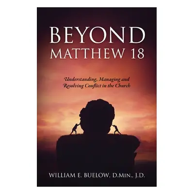 "Beyond Matthew 18: Understanding, Managing and Resolving Conflict in the Church" - "" ("Buelow 