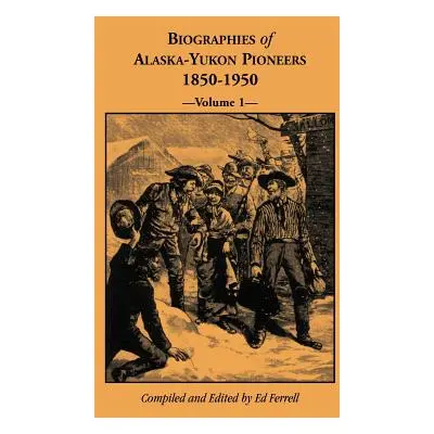 "Biographies of Alaska-Yukon Pioneers 1850-1950, Volume 1" - "" ("Ferrell Ed")