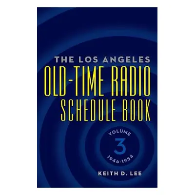 "The Los Angeles Old-Time Radio Schedule Book Volume 3, 1946-1954" - "" ("Lee Keith D.")