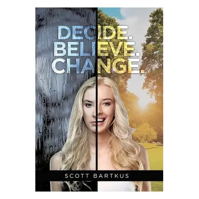 "Decide. Believe. Change." - "" ("Bartkus Scott")