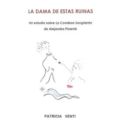 "La Dama de Estas Ruinas. Estudio de la Condesa Sangrienta de Alejandra Pizarnik" - "" ("Venti P