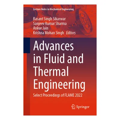 "Advances in Fluid and Thermal Engineering: Select Proceedings of Flame 2022" - "" ("Sikarwar Ba