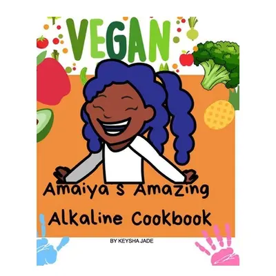 "A'maiya's Amazing Alkaline Cookbook For Toddlers: Tasy, easy and alkaline charged recipes for f