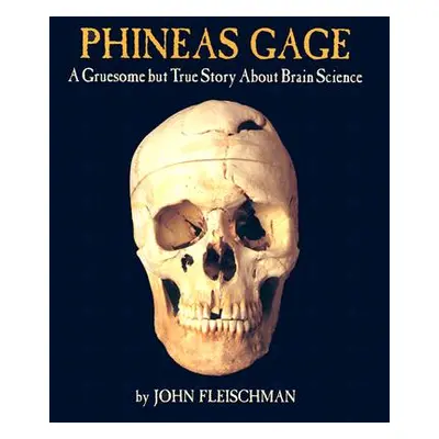 "Phineas Gage: A Gruesome But True Story about Brain Science" - "" ("Fleischman John")