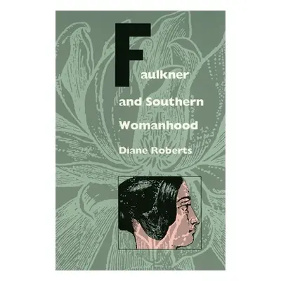 "Faulkner and Southern Womanhood" - "" ("Roberts Diane")