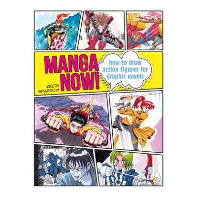 "Manga Now!: How to Draw Action Figures for Graphic Novels" - "" ("Sparrow Keith")