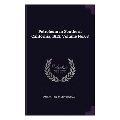 "Petroleum in Southern California, 1913; Volume No.63" - "" ("Prutzman Paul W. 1872-1953")