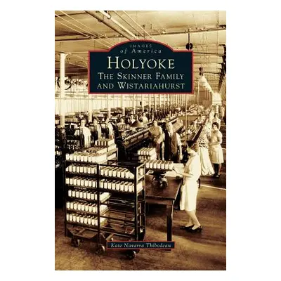 "Holyoke: The Skinner Family and Wistariahurst" - "" ("Thibodeau Kate Navarra")