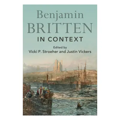 "Benjamin Britten in Context" - "" ("Stroeher Vicki P.")