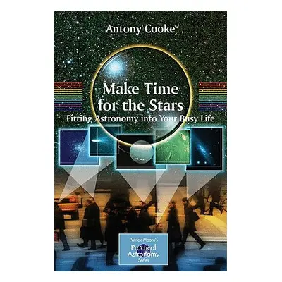 "Make Time for the Stars: Fitting Astronomy Into Your Busy Life" - "" ("Cooke Antony")