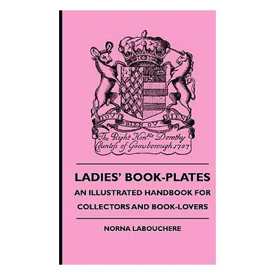 "Ladies' Book-Plates - An Illustrated Handbook For Collectors And Book-Lovers" - "" ("Labouchere