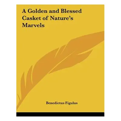 "A Golden and Blessed Casket of Nature's Marvels" - "" ("Figulus Benedictus")