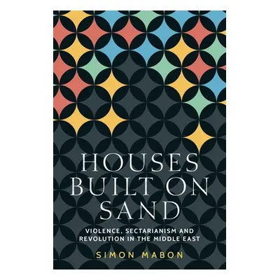 "Houses Built on Sand: Violence, Sectarianism and Revolution in the Middle East" - "" ("Mabon Si