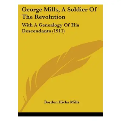 "George Mills, A Soldier Of The Revolution: With A Genealogy Of His Descendants (1911)" - "" ("M