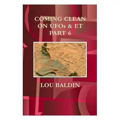 "COMING CLEAN ON UFOs & ET PART 6" - "" ("Baldin Lou")