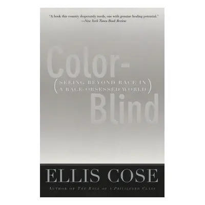 "Color-Blind: Seeing Beyond Race in a Race-Obsessed World" - "" ("Cose Ellis")