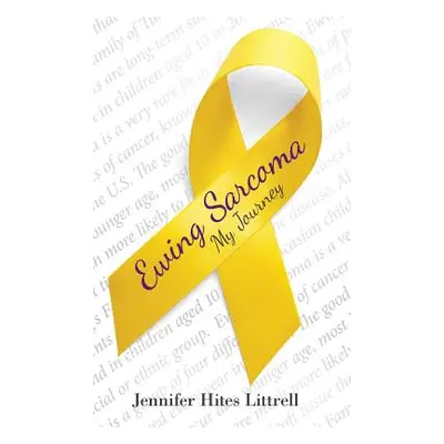 "Ewing Sarcoma: My Journey" - "" ("Littrell Jennifer Hites")