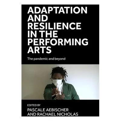 "Adaptation and Resilience in the Performing Arts: The Pandemic and Beyond" - "" ("Aebischer Pas