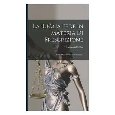 "La Buona Fede In Materia Di Prescrizione: Storia Della Teoria Canonistica..." - "" ("Ruffini Fr