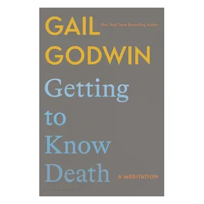 "Getting to Know Death: A Meditation" - "" ("Godwin Gail")