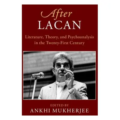 "After Lacan: Literature, Theory and Psychoanalysis in the Twenty-First Century" - "" ("Mukherje