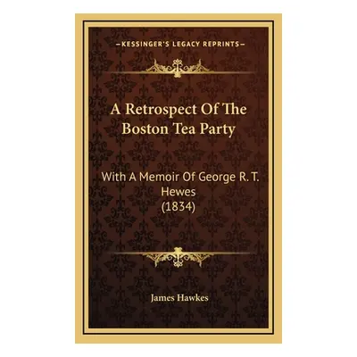 "A Retrospect Of The Boston Tea Party: With A Memoir Of George R. T. Hewes (1834)" - "" ("Hawkes