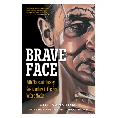 "Brave Face: Wild Tales of Hockey Goaltenders in the Era Before Masks" - "" ("Vanstone Rob")