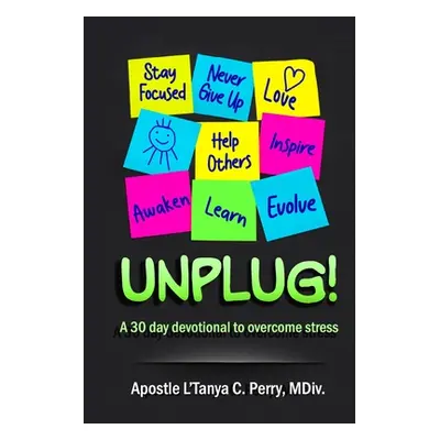 "Unplug!: A 30-Day Devotional to Overcome Stress" - "" ("Perry L'Tanya")