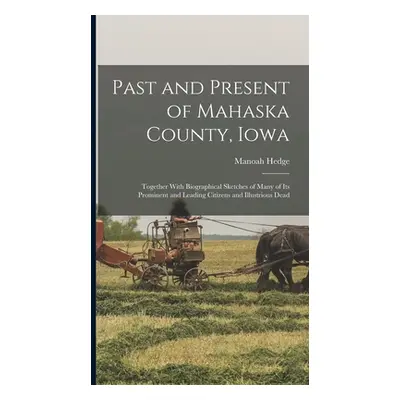 "Past and Present of Mahaska County, Iowa: Together With Biographical Sketches of Many of its Pr