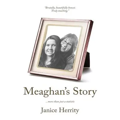 "Meaghan's Story: More Than Just A Statistic" - "" ("Herrity Janice")